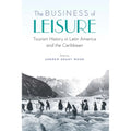 Pre-Owned The Business of Leisure: Tourism History in Latin America and the Caribbean (Hardcover 9781496213228) by Andrew Grant Wood